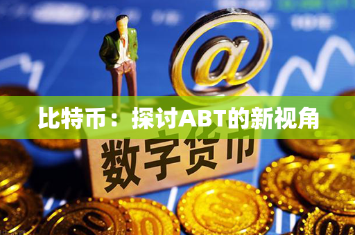 比特币：探讨ABT的新视角