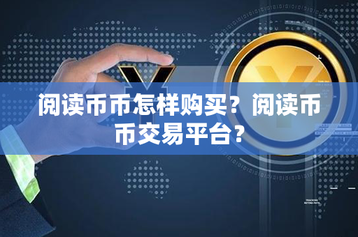 阅读币币怎样购买？阅读币币交易平台？