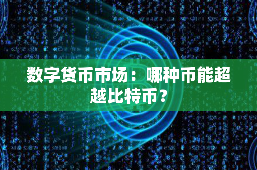 数字货币市场：哪种币能超越比特币？