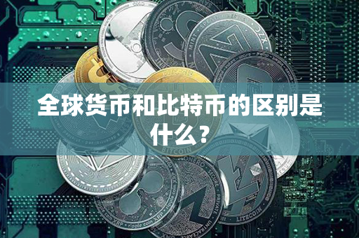 全球货币和比特币的区别是什么？