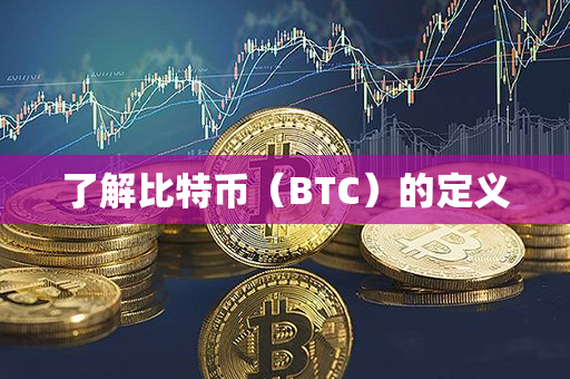 了解比特币（BTC）的定义