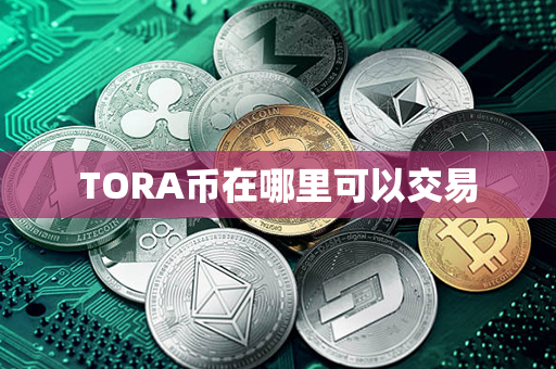 TORA币在哪里可以交易