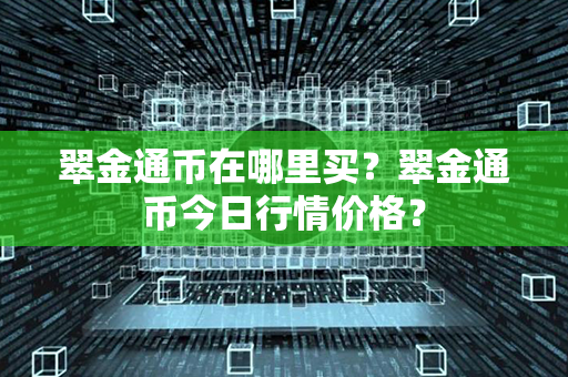 翠金通币在哪里买？翠金通币今日行情价格？