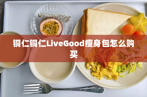 铜仁铜仁LiveGood瘦身包怎么购买