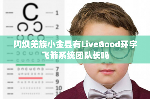 阿坝羌族小金县有LiveGood环宇飞箭系统团队长吗