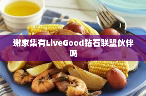 谢家集有LiveGood钻石联盟伙伴吗