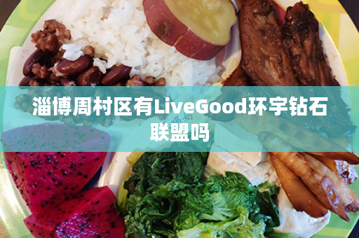 淄博周村区有LiveGood环宇钻石联盟吗