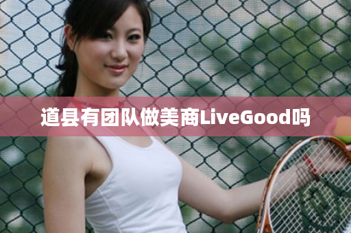 道县有团队做美商LiveGood吗