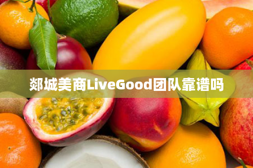 郯城美商LiveGood团队靠谱吗