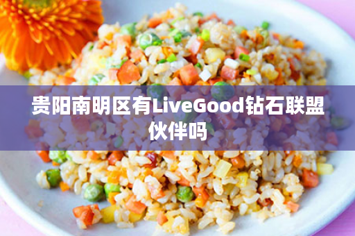 贵阳南明区有LiveGood钻石联盟伙伴吗