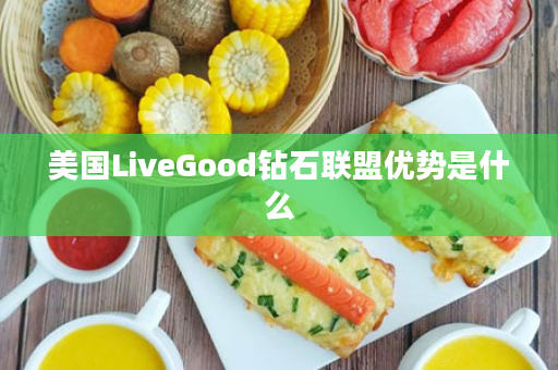 美国LiveGood钻石联盟优势是什么