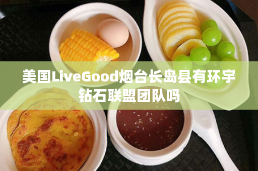 美国LiveGood烟台长岛县有环宇钻石联盟团队吗