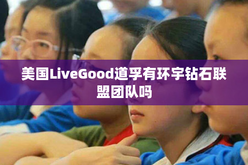 美国LiveGood道孚有环宇钻石联盟团队吗