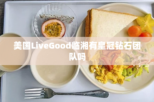 美国LiveGood临湘有皇冠钻石团队吗