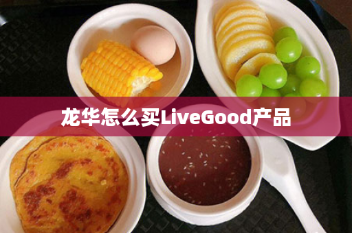 龙华怎么买LiveGood产品