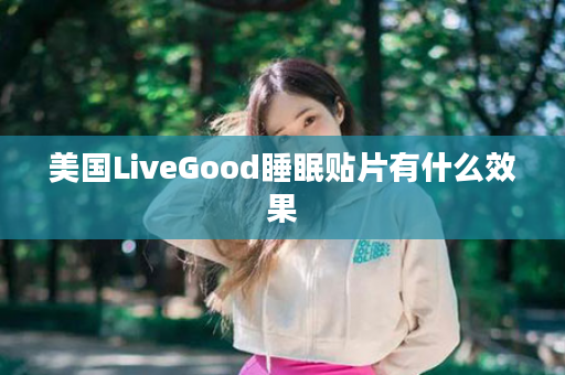 美国LiveGood睡眠贴片有什么效果