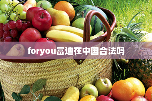 foryou富迪在中国合法吗