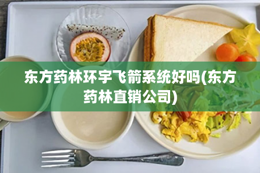 东方药林环宇飞箭系统好吗(东方药林直销公司)