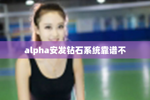 alpha安发钻石系统靠谱不