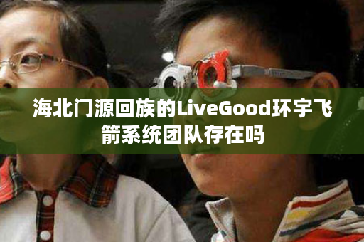 海北门源回族的LiveGood环宇飞箭系统团队存在吗