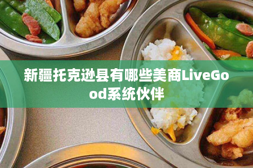 新疆托克逊县有哪些美商LiveGood系统伙伴