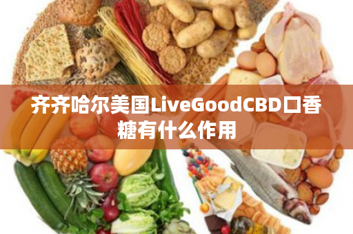 齐齐哈尔美国LiveGoodCBD口香糖有什么作用