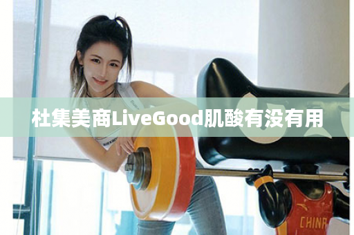 杜集美商LiveGood肌酸有没有用