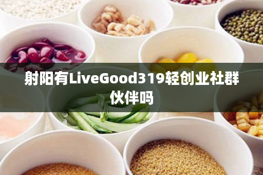 射阳有LiveGood319轻创业社群伙伴吗