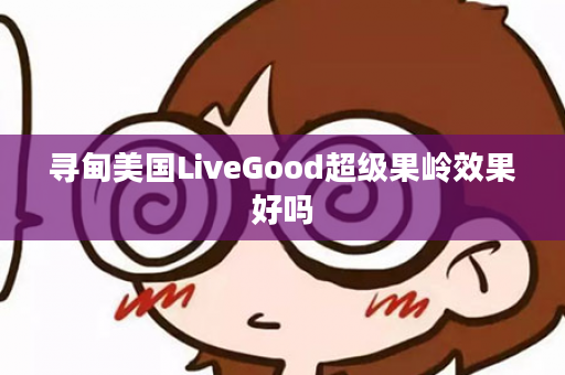 寻甸美国LiveGood超级果岭效果好吗