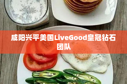 咸阳兴平美国LiveGood皇冠钻石团队