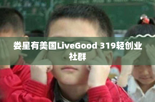 娄星有美国LiveGood 319轻创业社群