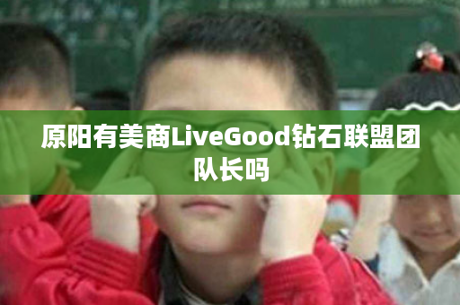 原阳有美商LiveGood钻石联盟团队长吗