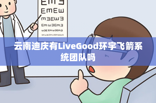 云南迪庆有LiveGood环宇飞箭系统团队吗