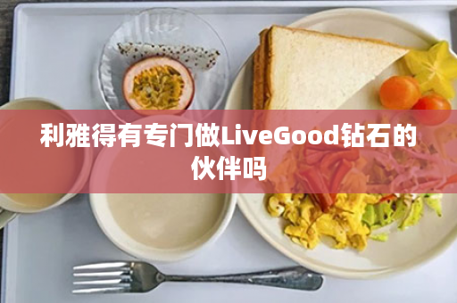 利雅得有专门做LiveGood钻石的伙伴吗