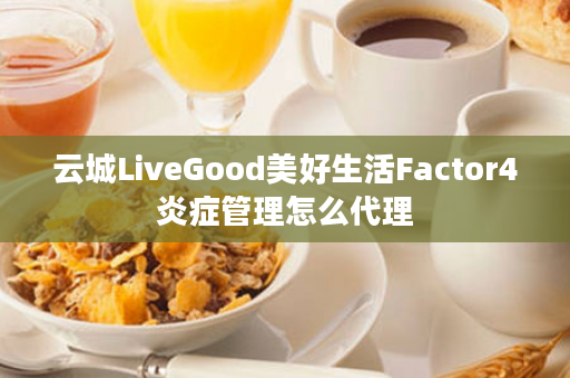 云城LiveGood美好生活Factor4炎症管理怎么代理