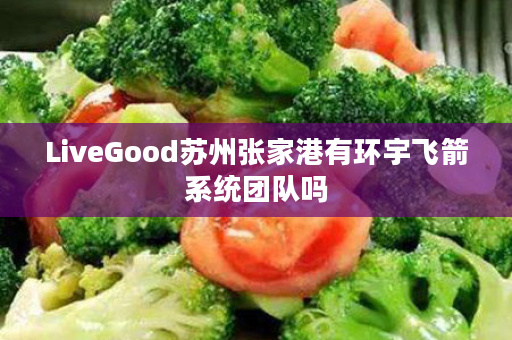 LiveGood苏州张家港有环宇飞箭系统团队吗