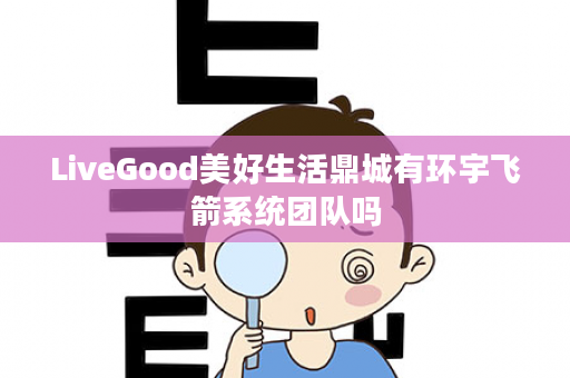 LiveGood美好生活鼎城有环宇飞箭系统团队吗