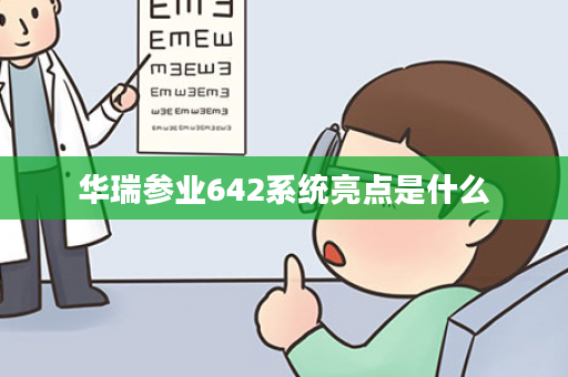 华瑞参业642系统亮点是什么