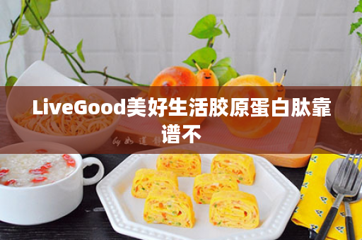 LiveGood美好生活胶原蛋白肽靠谱不