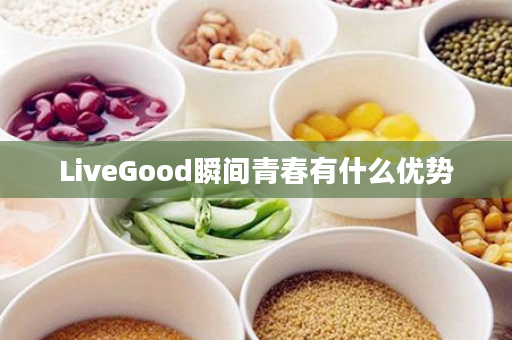 LiveGood瞬间青春有什么优势