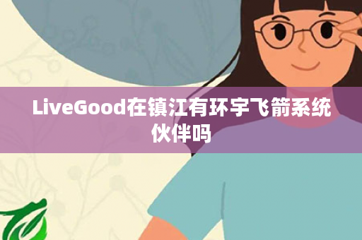 LiveGood在镇江有环宇飞箭系统伙伴吗