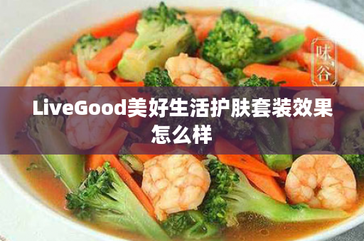 LiveGood美好生活护肤套装效果怎么样