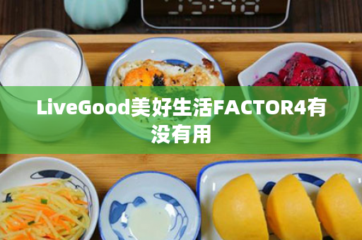 LiveGood美好生活FACTOR4有没有用