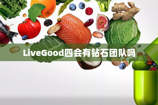 LiveGood四会有钻石团队吗