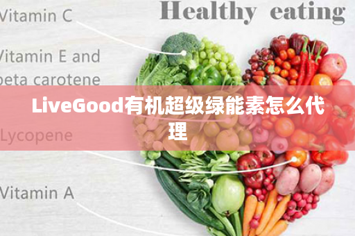 LiveGood有机超级绿能素怎么代理