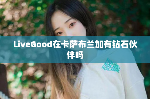 LiveGood在卡萨布兰加有钻石伙伴吗