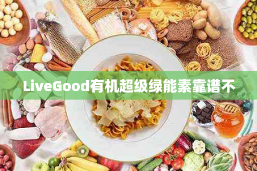 LiveGood有机超级绿能素靠谱不