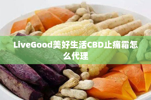 LiveGood美好生活CBD止痛霜怎么代理