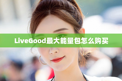 LiveGood最大能量包怎么购买