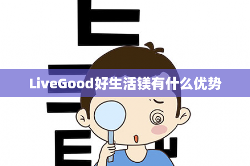 LiveGood好生活镁有什么优势